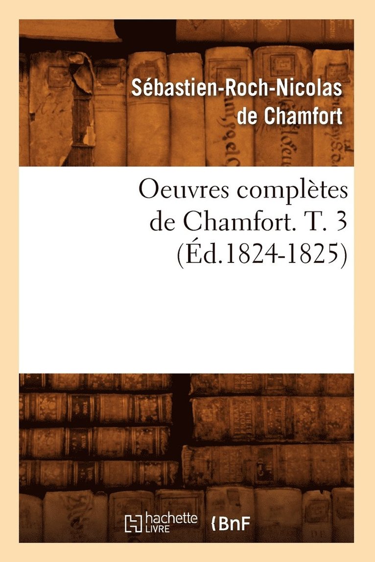 Oeuvres Completes de Chamfort. T. 3 (Ed.1824-1825) 1