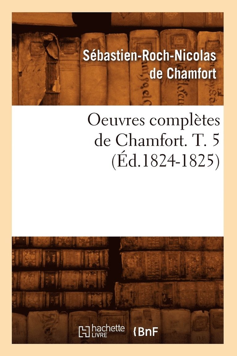 Oeuvres Completes de Chamfort. T. 5 (Ed.1824-1825) 1