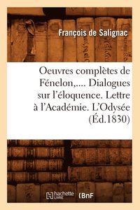 bokomslag Oeuvres Complètes de Fénelon. Dialogues Sur l'Éloquence. Lettre À l'Académie. l'Odysée (Éd.1830)