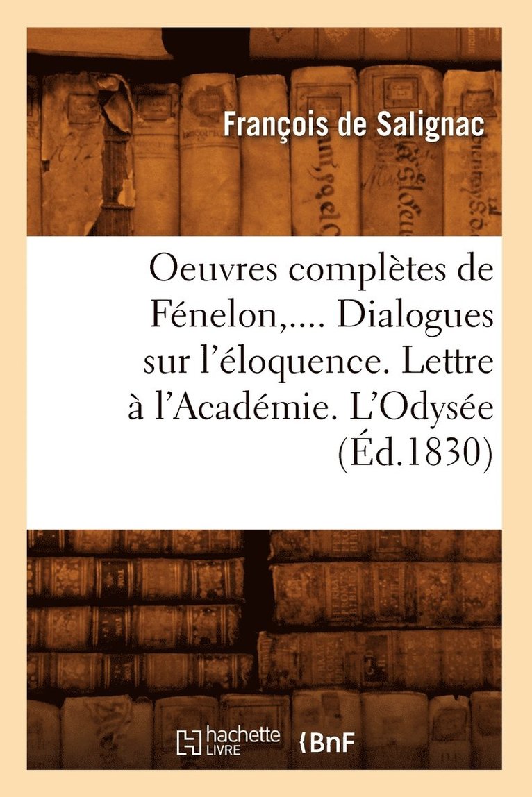 Oeuvres Complètes de Fénelon. Dialogues Sur l'Éloquence. Lettre À l'Académie. l'Odysée (Éd.1830)