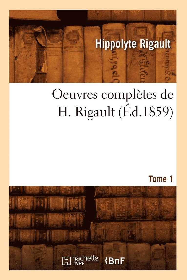 Oeuvres Compltes de H. Rigault. Tome 1 (d.1859) 1