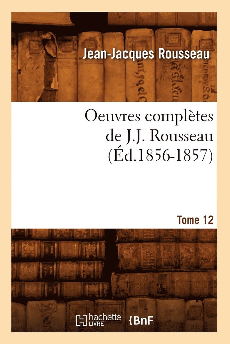 Oeuvres Complètes de J.-J. Rousseau. Tome 12 (Éd.1856-1857)
