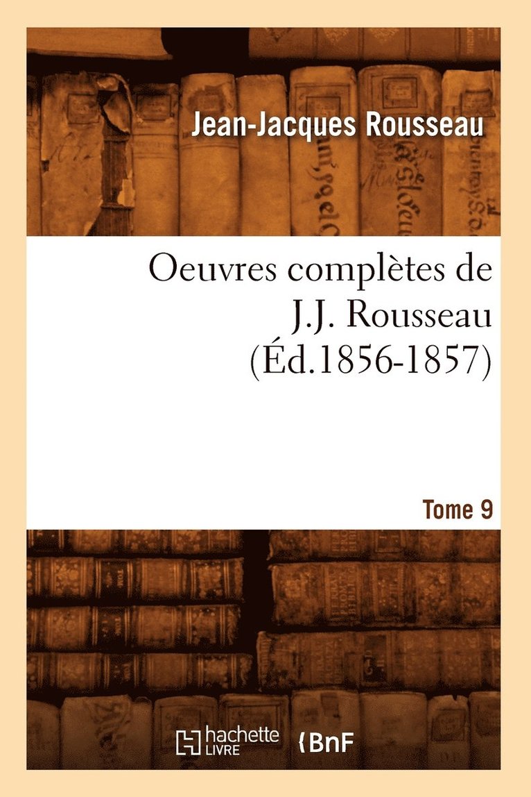 Oeuvres Complètes de J.-J. Rousseau. Tome 9 (Éd.1856-1857) 1