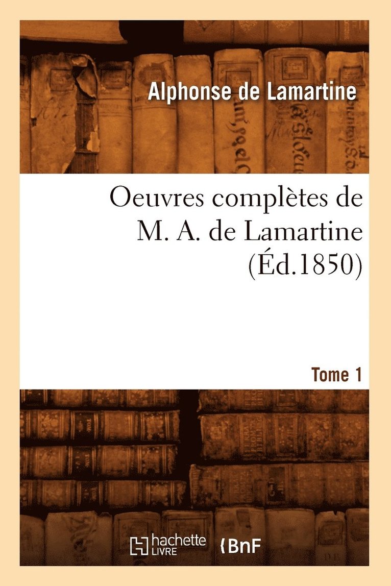 Oeuvres Compltes de M. A. de Lamartine. Tome 1 (d.1850) 1