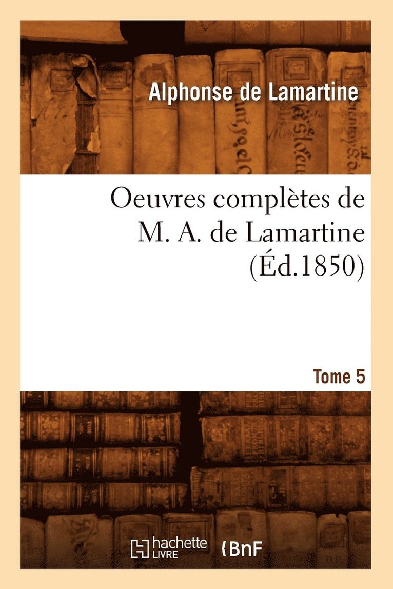 Oeuvres Complètes de M. A. de Lamartine. Tome 5 (Éd.1850)