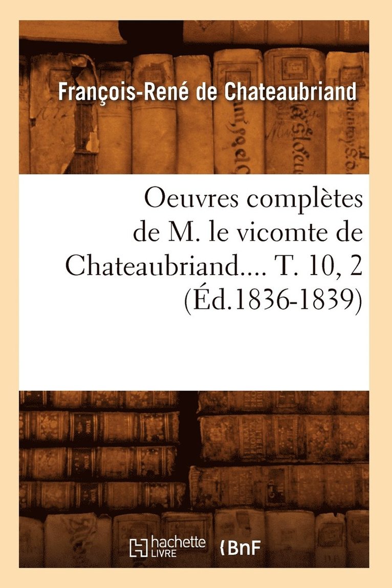 François-René de Chateaubriand, DE CHATEAUBRIAND F R, François-René De Chateaubriand - Oeuvres Complètes de M. Le Vicomte de Chateaubriand.... T. 10, 2 (Éd.1836-1839), Häftad