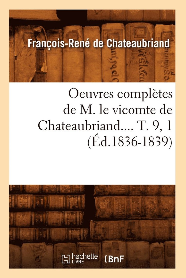 Oeuvres Complètes de M. Le Vicomte de Chateaubriand.... T. 9, 1 (Éd.1836-1839)