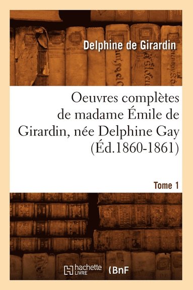 bokomslag Oeuvres Compltes de Madame mile de Girardin, Ne Delphine Gay. Tome 1 (d.1860-1861)