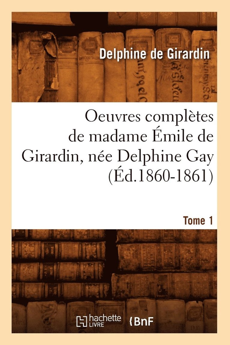 Oeuvres Compltes de Madame mile de Girardin, Ne Delphine Gay. Tome 1 (d.1860-1861) 1