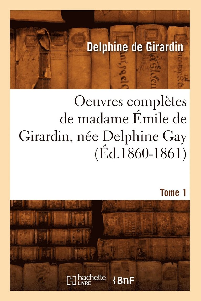 Delphine De Girardin, DE GIRARDIN D - Oeuvres Complètes de Madame Émile de Girardin, Née Delphine Gay. Tome 1 (Éd.1860-1861), Häftad