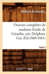 bokomslag Oeuvres Compltes de Madame mile de Girardin, Ne Delphine Gay. Tome 2 (d.1860-1861)