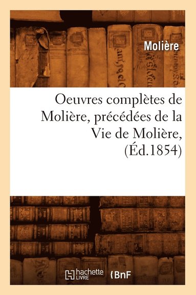 bokomslag Oeuvres Complètes de Molière, Précédées de la Vie de Molière, (Éd.1854)