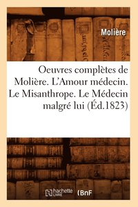 bokomslag Oeuvres Compltes de Molire. l'Amour Mdecin. Le Misanthrope. Le Mdecin Malgr Lui (d.1823)