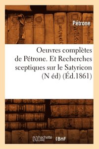 bokomslag Oeuvres Compltes de Ptrone. Et Recherches Sceptiques Sur Le Satyricon (N d) (d.1861)