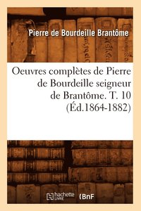 bokomslag Oeuvres Compltes de Pierre de Bourdeille Seigneur de Brantme. T. 10 (d.1864-1882)