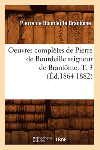 bokomslag Oeuvres Compltes de Pierre de Bourdeille Seigneur de Brantme. T. 3 (d.1864-1882)