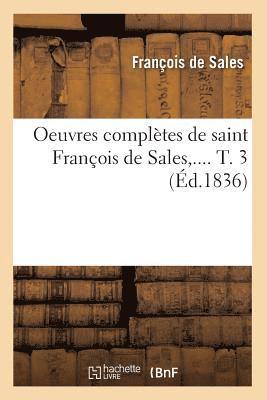 Oeuvres Compltes de Saint Franois de Sales. Tome 3 (d.1836) 1