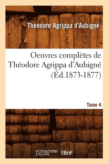 bokomslag Oeuvres Completes de Theodore Agrippa d'Aubigne. Tome 4 (Ed.1873-1877)