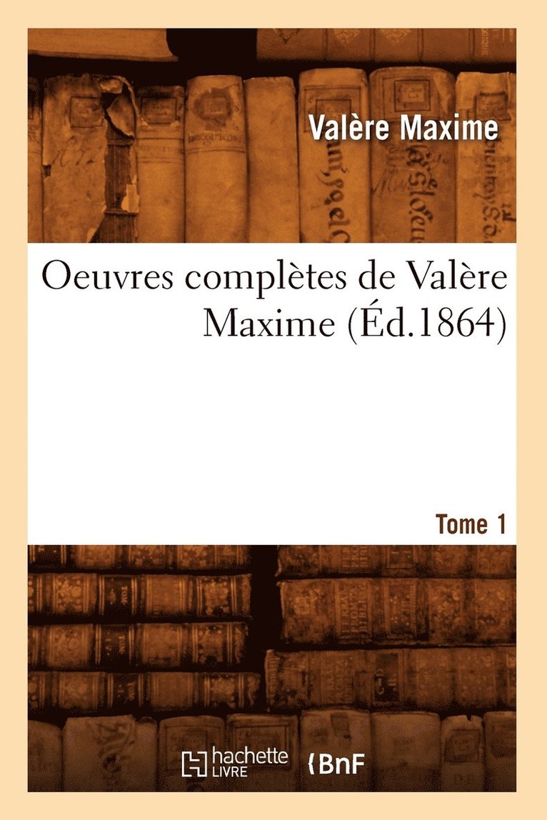 Oeuvres Compltes de Valre Maxime. Tome 1 (d.1864) 1