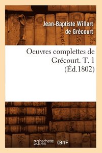 bokomslag Oeuvres Complettes de Grécourt. T. 1 (Éd.1802)
