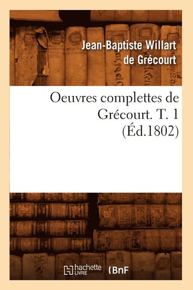bokomslag Oeuvres Complettes de Grécourt. T. 1 (Éd.1802)