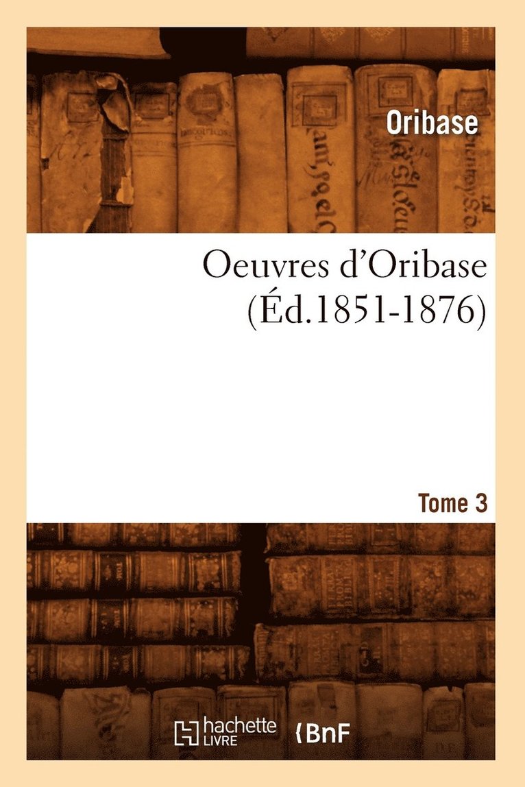 Oeuvres d'Oribase. Tome 3 (d.1851-1876) 1