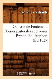bokomslag Oeuvres de Fontenelle. Posies Pastorales Et Diverses. Psych. Bellrophon. (d.1825)