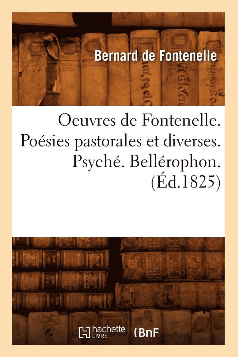 Oeuvres de Fontenelle. Posies Pastorales Et Diverses. Psych. Bellrophon. (d.1825) 1