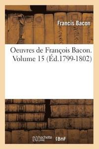 bokomslag Oeuvres de Franois Bacon. Volume 15 (d.1799-1802)