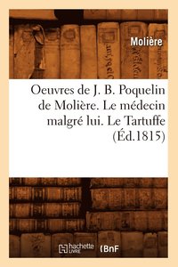 bokomslag Oeuvres de J. B. Poquelin de Molire. Le Mdecin Malgr Lui. Le Tartuffe (d.1815)