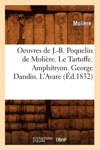 bokomslag Oeuvres de J.-B. Poquelin de Molire. Le Tartuffe. Amphitryon. George Dandin. l'Avare (d.1832)