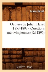 bokomslag Oeuvres de Julien Havet (1853-1893). Questions Mrovingiennes (d.1896)