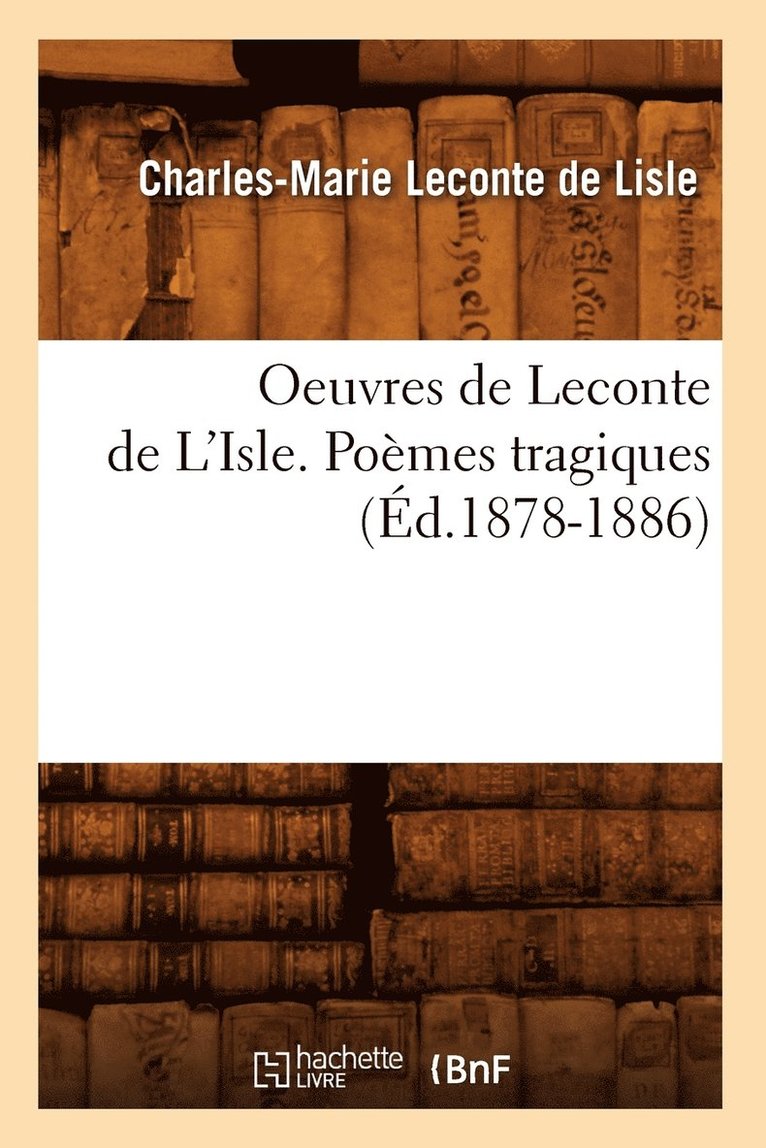 Charles-Marie LeConte de Lisle, LECONTE DE LISLE C M - Oeuvres de LeConte de l'Isle. Poèmes Tragiques (Éd.1878-1886), Häftad