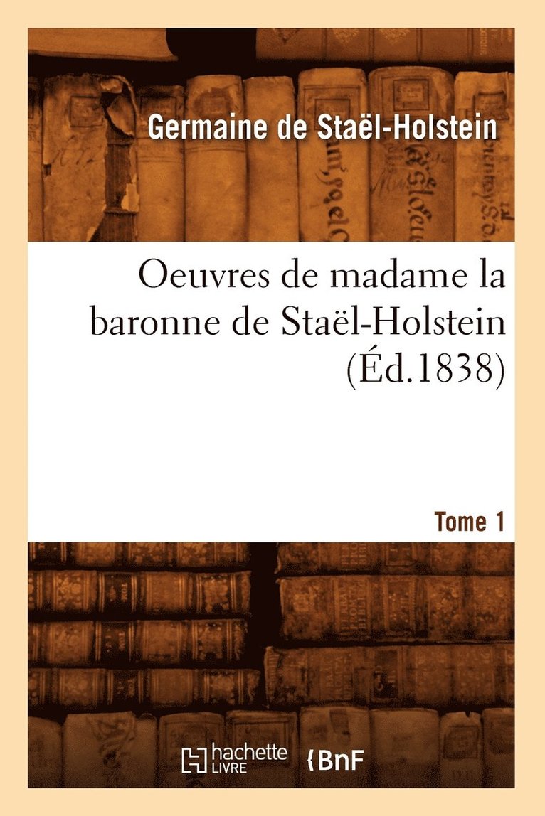 Oeuvres de Madame La Baronne de Staël-Holstein. Tome 1 (Éd.1838)
