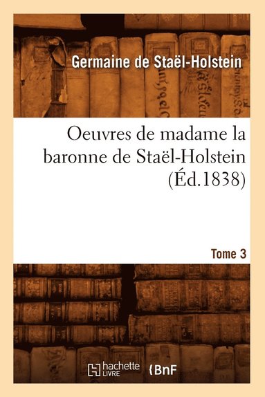 bokomslag Oeuvres de Madame La Baronne de Staël-Holstein. Tome 3 (Éd.1838)