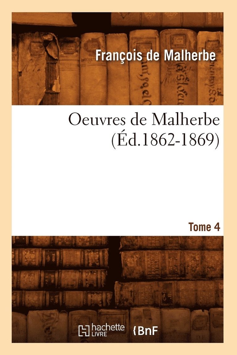 Oeuvres de Malherbe. Tome 4 (d.1862-1869) 1