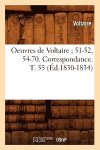 bokomslag Oeuvres de Voltaire 51-52, 54-70. Correspondance. T. 55 (d.1830-1834)