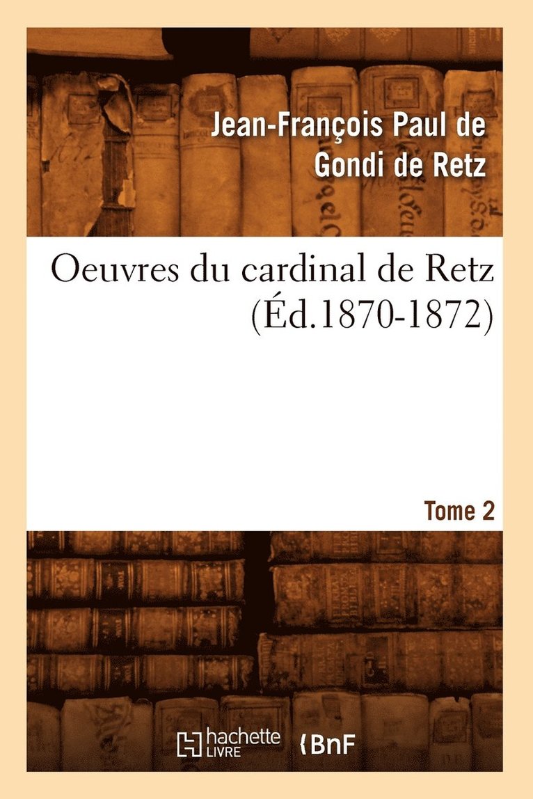 Jean-François Paul de Gondi Cardinal de Retz, Jean-François de Gondi Cardinal de Retz, DE RETZ J F P, de Retz J F P - Oeuvres Du Cardinal de Retz. Tome Premier-Tome Second. Tome 2 (Éd.1870-1872), Häftad