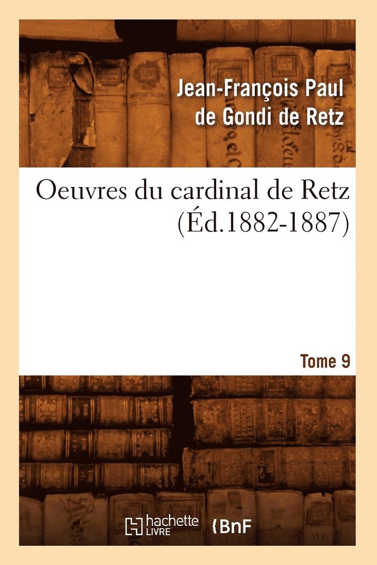 Oeuvres Du Cardinal de Retz. Tome Sixime-Tome Neuvime. Tome 9 (d.1882-1887) 1