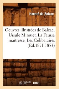bokomslag Oeuvres Illustres de Balzac. Ursule Mirout. La Fausse Matresse. Les Clibataires (d.1851-1853)