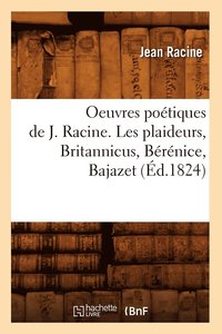 bokomslag Oeuvres Potiques de J. Racine. Les Plaideurs, Britannicus, Brnice, Bajazet (d.1824)