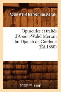 bokomslag Opuscules Et Traités d'Abou'l-Walid Mervan Ibn Djanah de Cordoue (Éd.1880)