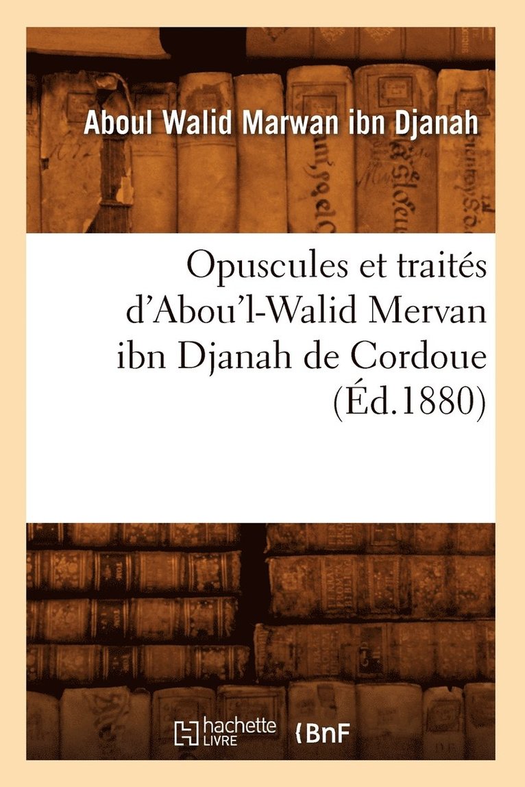 Opuscules Et Traites d'Abou'l-Walid Mervan Ibn Djanah de Cordoue (Ed.1880) 1