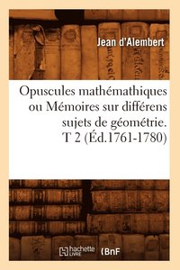 bokomslag Opuscules Mathemathiques Ou Memoires Sur Differens Sujets de Geometrie. T 2 (Ed.1761-1780)