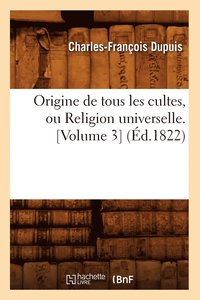 bokomslag Origine de Tous Les Cultes, Ou Religion Universelle. [Volume 3] (d.1822)