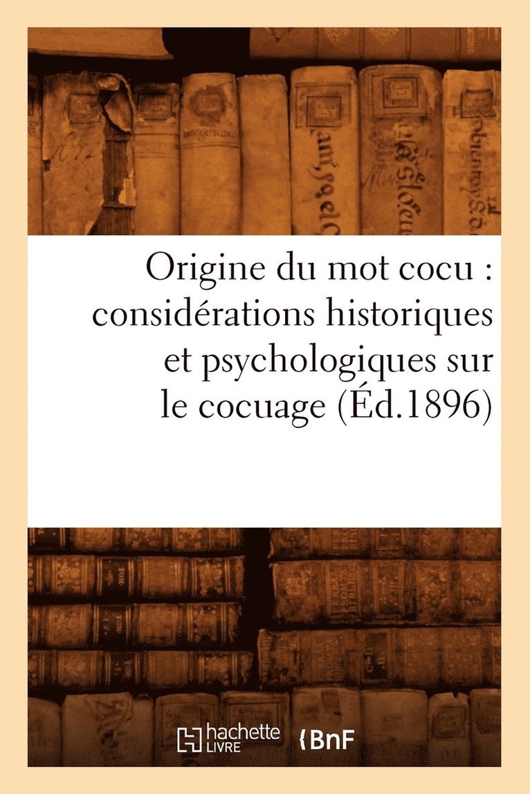 Origine Du Mot Cocu: Considerations Historiques Et Psychologiques Sur Le Cocuage (Ed.1896) 1