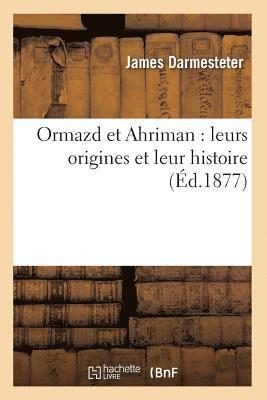 Ormazd Et Ahriman: Leurs Origines Et Leur Histoire (d.1877) 1