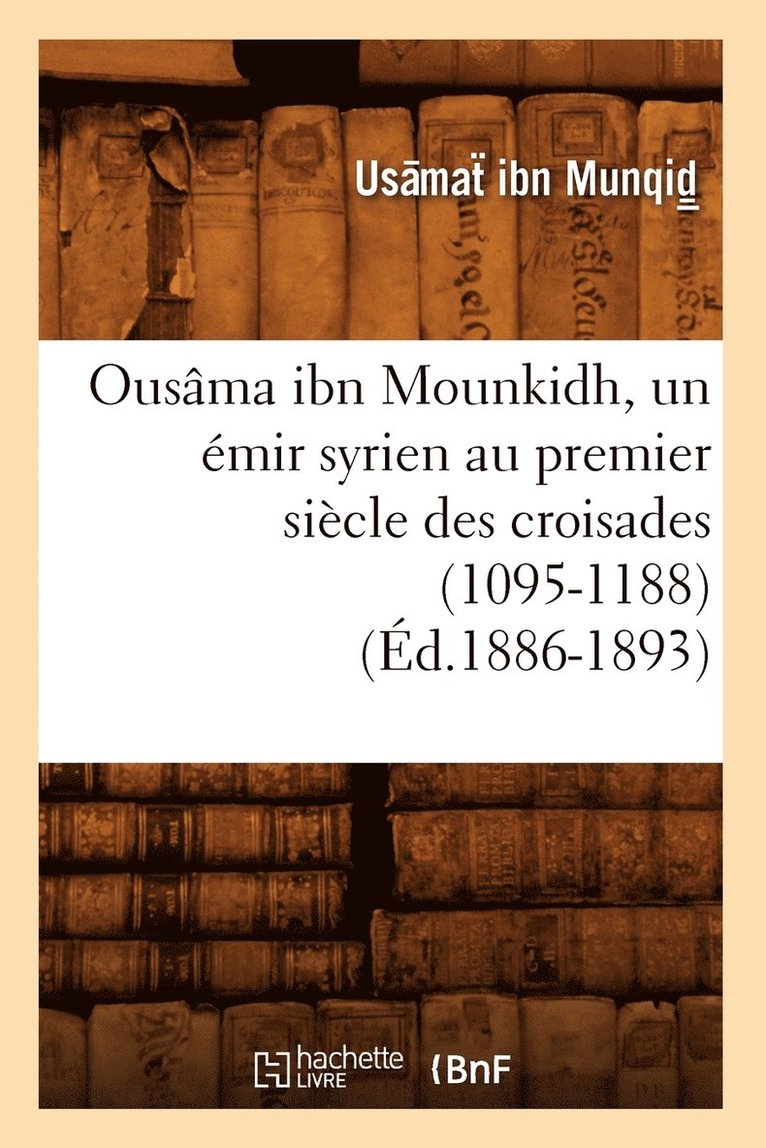 Ousama Ibn Mounkidh, Un Emir Syrien Au Premier Siecle Des Croisades (1095-1188) (Ed.1886-1893) 1