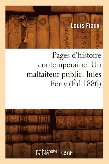 bokomslag Pages d'Histoire Contemporaine. Un Malfaiteur Public. Jules Ferry, (d.1886)