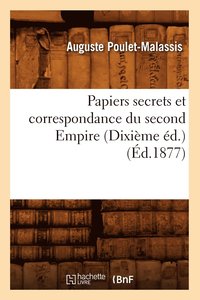 bokomslag Papiers Secrets Et Correspondance Du Second Empire (Dixieme Ed.) (Ed.1877)